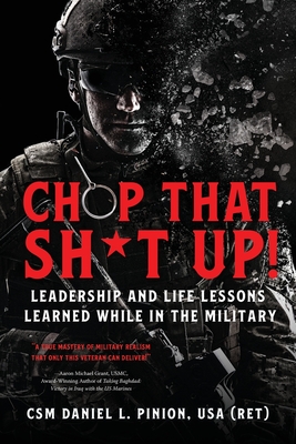 Chop that Sh*t Up!: Leadership and Life Lessons Learned While in the Military - Csm Daniel L. Pinion