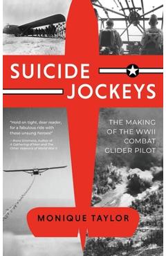 Suicide Jockeys: The Making of the WWII Combat Glider Pilot - Monique Taylor