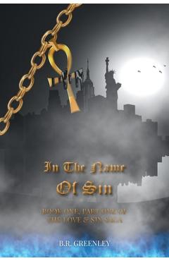 Coperta cărții 'In The Name Of Sin: Book One, Part One of The Love and Sin Saga - B. R. Greenley'