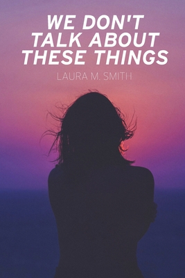 Coperta cărții 'We Don't Talk About These Things - Laura M. Smith'