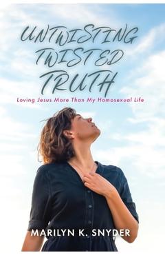 Coperta cărții 'Untwisting Twisted Truth: Loving Jesus More Than My Homosexual Life - Marilyn K. Snyder'