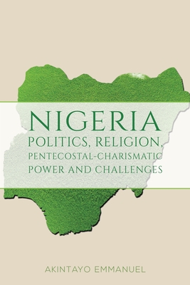 Nigeria - Politics, Religion, Pentecostal-Charismatic Power and Challenges - Akintayo Emmanuel