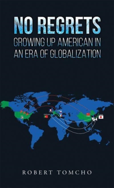 No Regrets: Growing Up American In An Era of Globalization - Robert Tomcho
