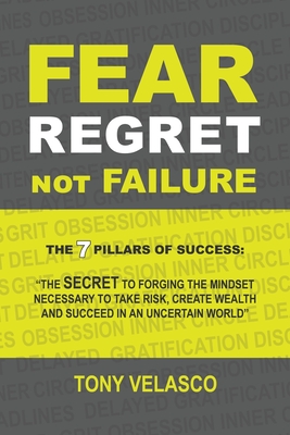Fear Regret, Not Failure: The 7 Pillars of Success: 