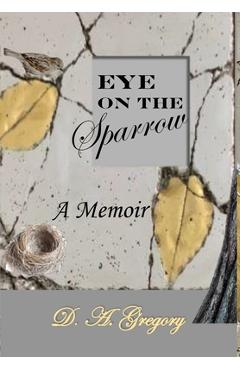 Coperta cărții 'Eye on the Sparrow: A Memoir - D. A. Gregory'