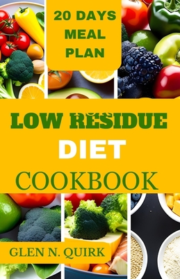 Low Residue Diet Cookbook: A complete beginner guide to cure IBs, diverticulitis, and loss weight - Glen N. Quirk