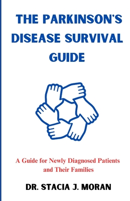 The Parkinson's Disease Survival Guide: A Guide for Newly Diagnosed Patients and Their Families - Stacia J. Moran
