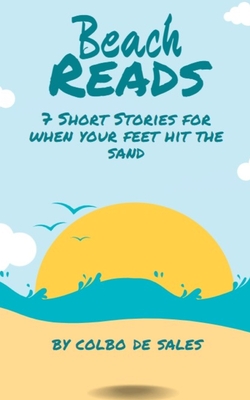 Coperta cărții 'Beach Reads: 7 Short Stories When Your Feet Hit the Sand - Colbo De Sales'
