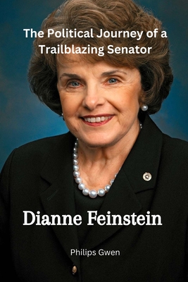 Dianne Feinstein: The Political Journey of a Trailblazing Senator - Philips Gwen