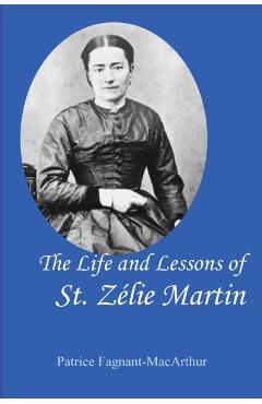 The Life and Lessons of St. Zelie Martin - Patrice Fagnant-macarthur