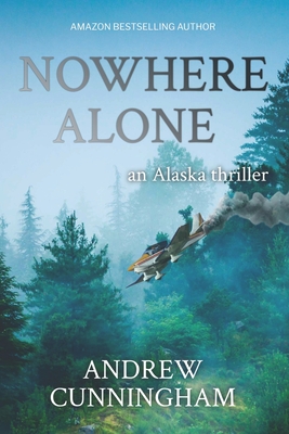 Nowhere Alone: An Alaska Thriller - Andrew Cunningham