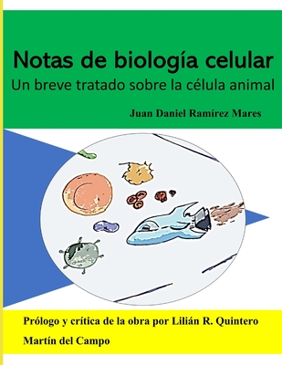 Notas de Biología Celular: Un breve tratado sobre la célula animal - Juan Daniel Ramírez Mares