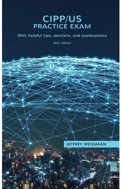 Coperta cărții 'CIPP/US Practice Exam: With helpful tips, pointers, and explanations. 2021 Edition. - Jeffrey Weissman'