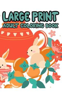 Coperta cărții 'Large Print Adult Coloring Book: Easy Coloring Books For Seniors and Beginners, Simple Coloring Pages For Dementia'