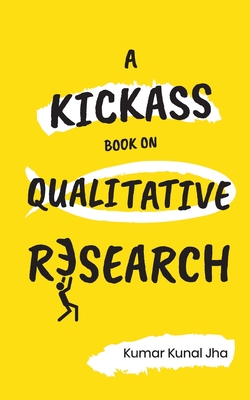 A Kickass Book on Qualitative Research - Kumar Kunal Jha