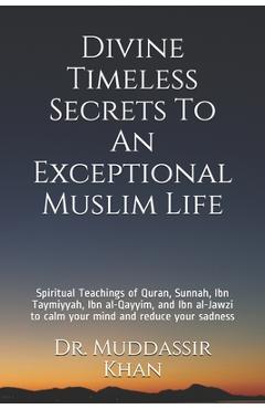 Coperta cărții 'Divine Timeless Secrets To An Exceptional Muslim Life: Spiritual Teachings of Quran, Sunnah, Ibn Taymiyyah, Ibn'