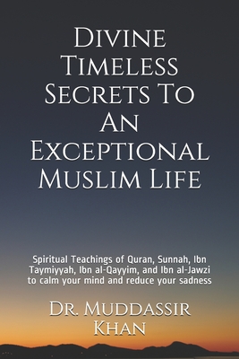 Coperta cărții 'Divine Timeless Secrets To An Exceptional Muslim Life: Spiritual Teachings of Quran, Sunnah, Ibn Taymiyyah, Ibn'