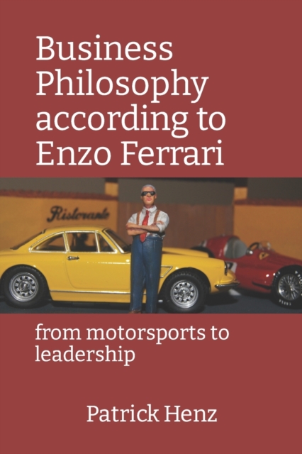 Business Philosophy according to Enzo Ferrari: from motorsports to leadership - Patrick Henz
