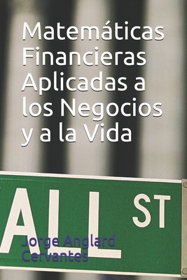 Matemáticas Financieras Aplicadas a los Negocios y a la Vida - Jorge Anglard Cervantes