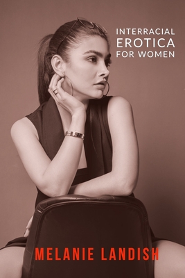 Interracial Erotica For Women: An Arousing Collection of Sexual Adventures of Hot Women, Cuckold Husbands And Massive Black Men - Melanie Landish