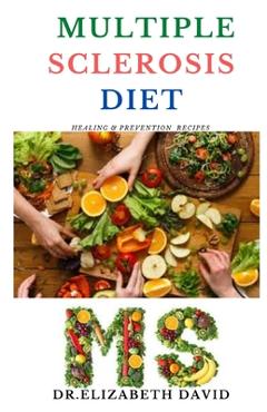 Coperta cărții 'Multiple Sclerosis Diet: Delicious Recipes, Meal Plan, Food List and Cookbook That Will Heal and Prevent Your MS'
