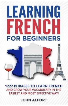 Poza produsului Learning French for Beginners: 1222 Phrases to Learn French and Grow your Vocabulary in the Easiest and Most Effective (Complete French Phrasebook) - John Alfort