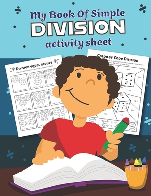 My Book of Simple Division Activity Sheet: Over 20 Fun Designs For Boys And Girls - Educational Math Worksheets for 3rd and 4th grade - Teaching Little Hands Press
