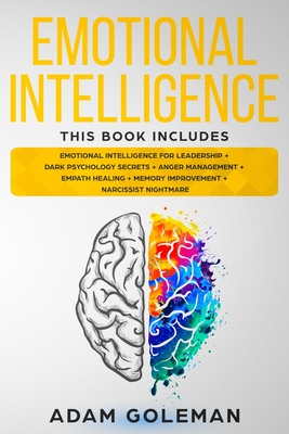 Emotional Intelligence: 6 Books in 1: Emotional intelligence for Leadership + Dark Psychology Secrets + Anger Management + Empath Healing + Me - Adam Goleman
