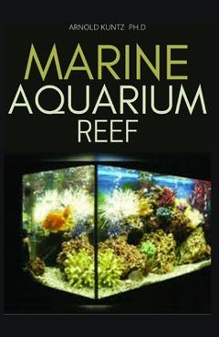 Coperta cărții 'Marine Aquarium Reef: Basic Step by Step Guide to a Tropical Marine Life for Beginners and Dummies - Arnold Kuntz Ph. D.'