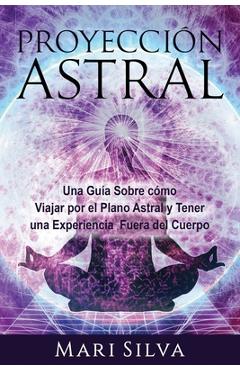 Poza produsului Proyección astral: Una guía sobre cómo viajar por el plano astral y tener una experiencia fuera del cuerpo - Mari Silva