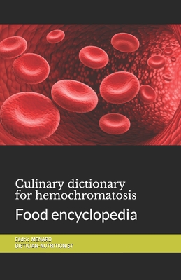 Culinary dictionary for hemochromatosis: Food encyclopedia - Cédric Menard