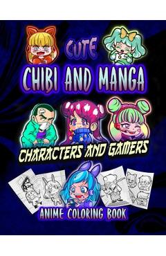 Coperta cărții 'Manga: Cute Chibi and Manga Characters and Gamers: Adorable Anime, Manga, Chibi and Kawaii Friends coloring book-'