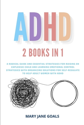 ADHD: A Radical Guide and Essential Strategies for Raising an Explosive Child and Learning Emotional Control Strategies with - Mary Jane Goals