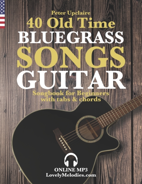40 Old Time Bluegrass Songs - Guitar Songbook for Beginners with Tabs and Chords - Peter Upclaire