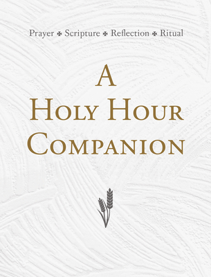 A Holy Hour Companion: Prayer, Scripture, Reflection, Ritual - Timothy P. O'malley