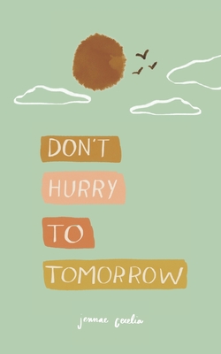 don't hurry to tomorrow - Jennae Cecelia