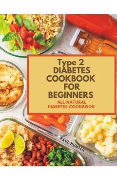 Coperta cărții 'Type 2 diabetes Cookbook for Beginners: All natural diabetes cookbook - Paul Hunter'