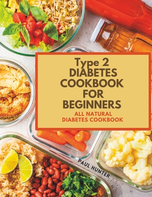 Type 2 diabetes Cookbook for Beginners: All natural diabetes cookbook - Paul Hunter