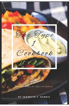 Poza produsului The Type 1 Cookbook: Fun and Delicious Recipes for Kids with Diabetes - Jeanette T. Harris