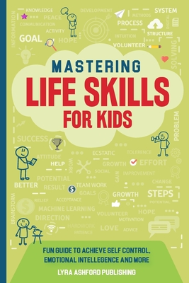 Mastering Life Skills For Kids: Fun Guide To Achieve Self Control Emotional Intelligence And More - Lyra Ashford Publishing