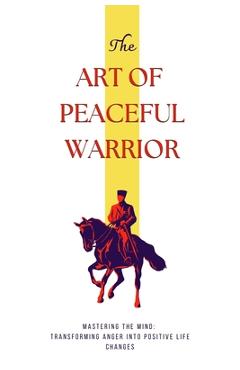 Coperta cărții 'The Art of Peaceful Warrior: Mastering the Mind: Transforming Anger into Positive Life Changes - Pulkit Grover'