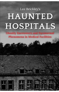 Coperta cărții 'Haunted Hospitals: Ghostly Encounters and Paranormal Phenomena in Medical Facilities - Lee Brickley'