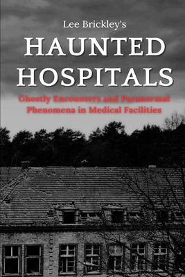 Coperta cărții 'Haunted Hospitals: Ghostly Encounters and Paranormal Phenomena in Medical Facilities - Lee Brickley'