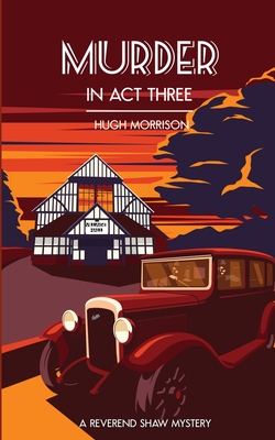 Murder in Act Three: a 1930s 'Reverend Shaw' Golden Age-style mystery thriller - Hugh Morrison