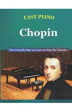 Coperta cărții 'Easy Piano Chopin: The Friendly Way to Learn to Play the Classics - Bryson Walker'