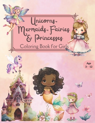 Unicorns, Mermaids, Fairies & Princesses Coloring Book for Girls for ages 3-12 - Simplymarvia Publication