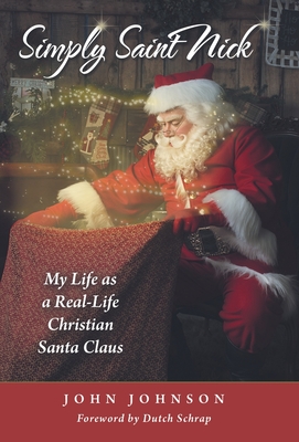 Simply Saint Nick: My Life as a Real-Life Christian Santa Claus - John Johnson
