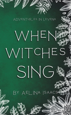 When Witches Sing: Adventures in Levena: Yuletide Special - Aelina Isaacs