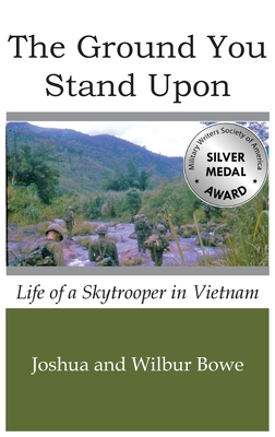 The Ground You Stand Upon: Life of a Skytrooper in Vietnam - Joshua E. Bowe