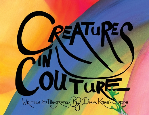 Creatures in Couture: Be the creature you are - Diana Kohan-ghadosh